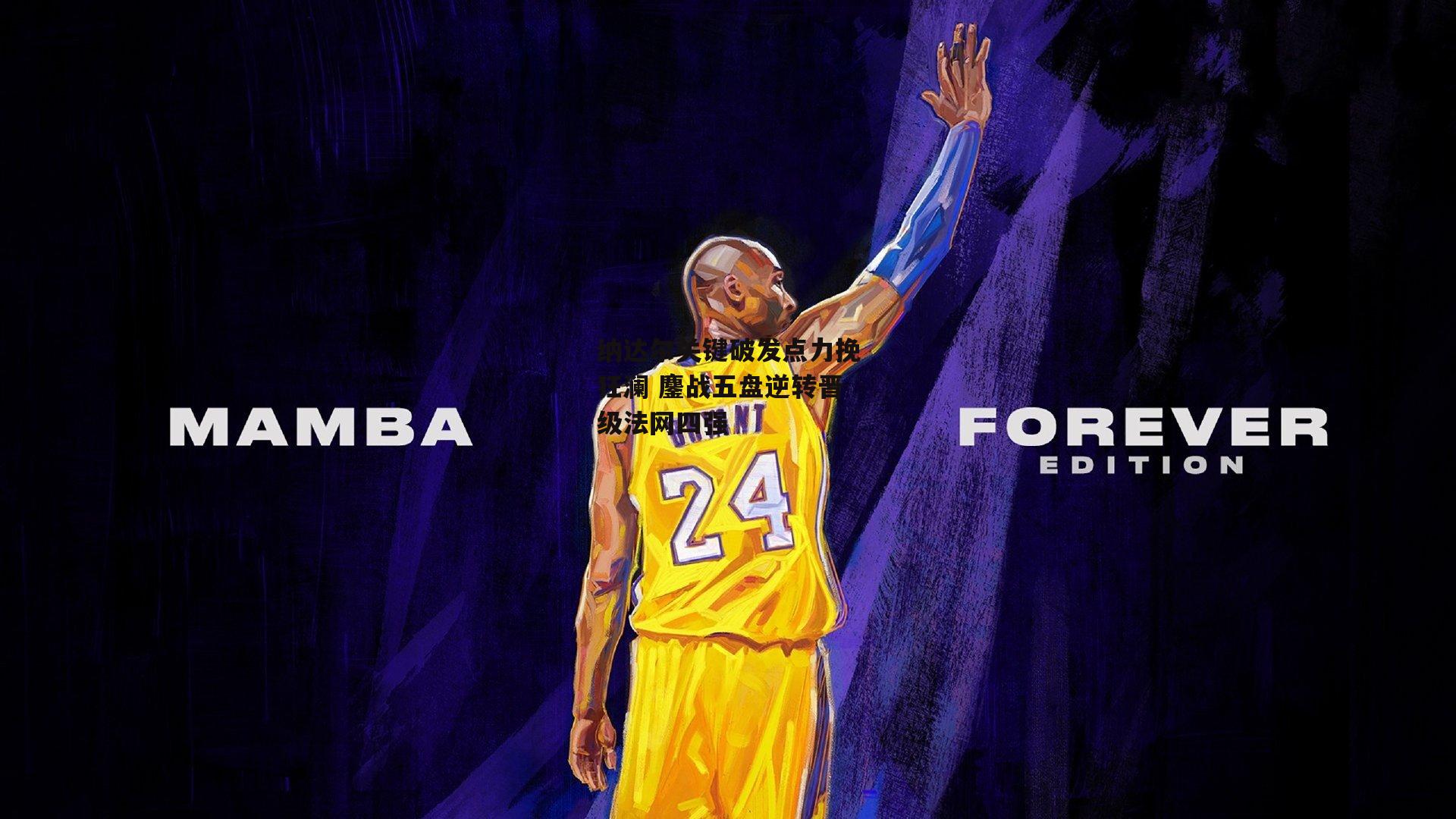 纳达尔关键破发点力挽狂澜 鏖战五盘逆转晋级法网四强