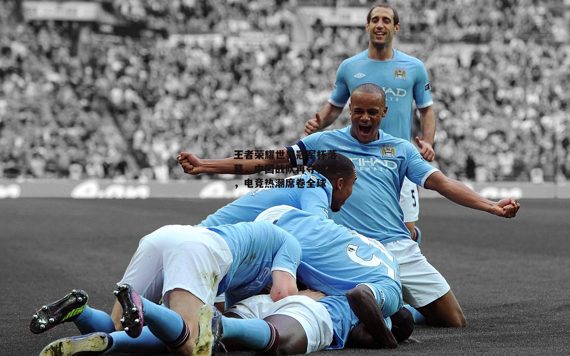 王者荣耀世界冠军杯落幕，中国战队再夺桂冠，电竞热潮席卷全球