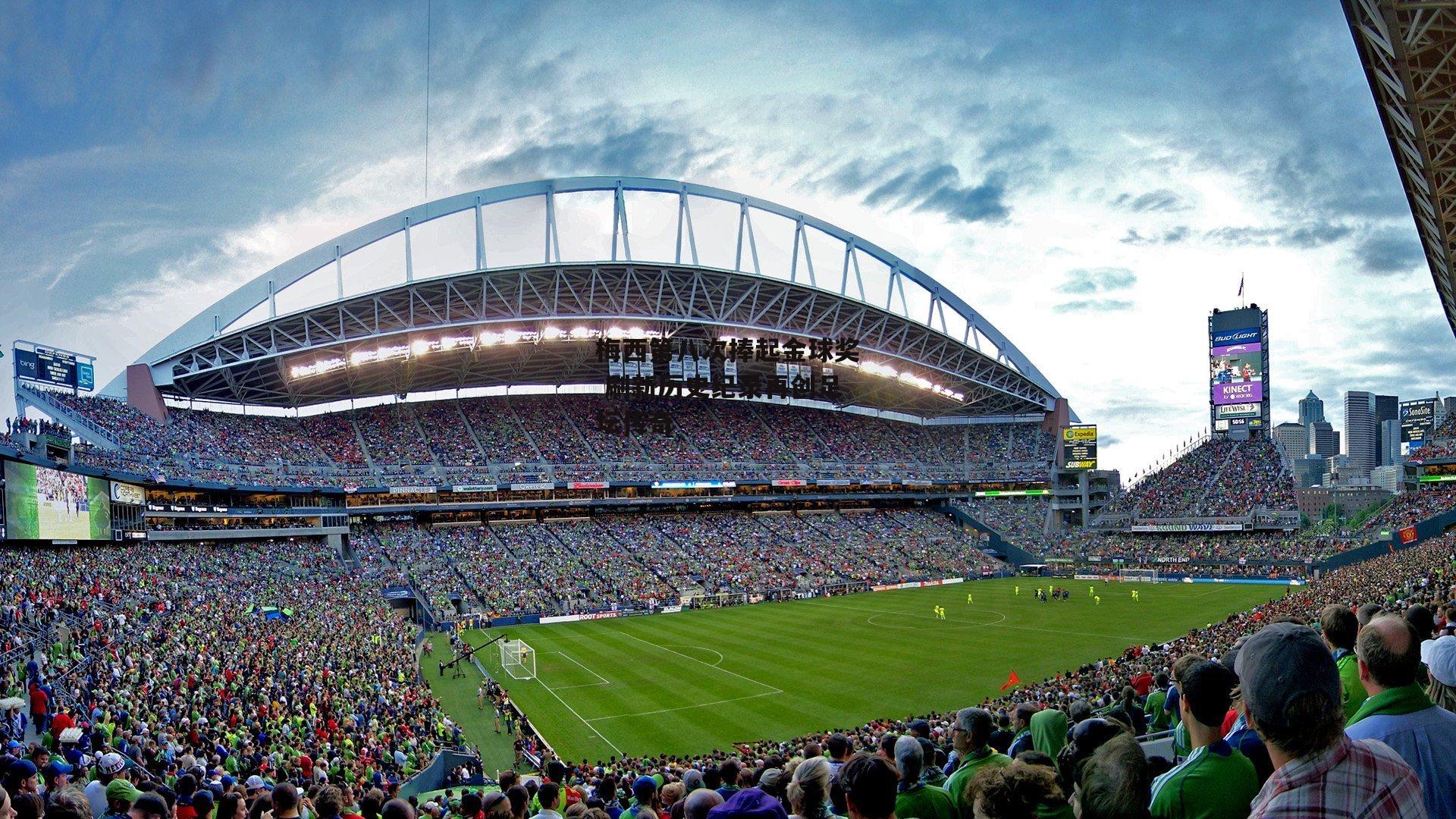 梅西第八次捧起金球奖 刷新历史纪录再创足坛传奇