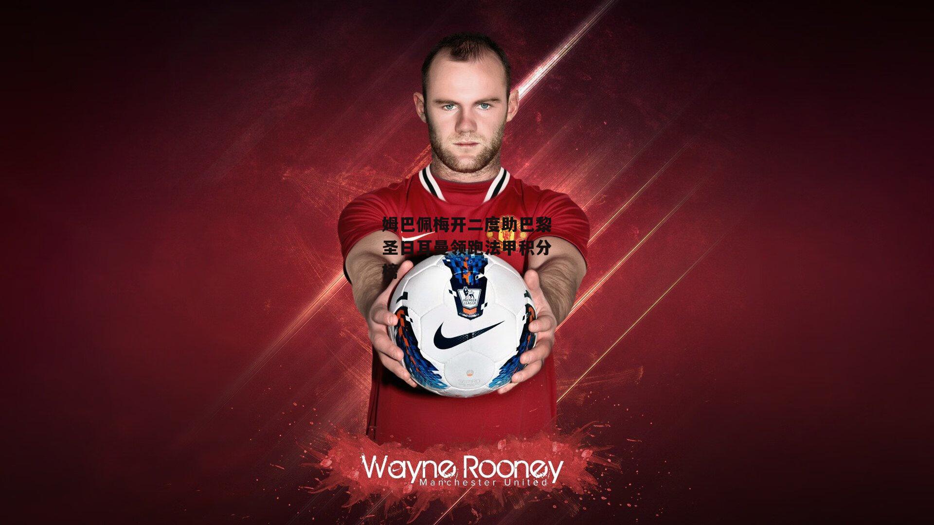 姆巴佩梅开二度助巴黎圣日耳曼领跑法甲积分榜