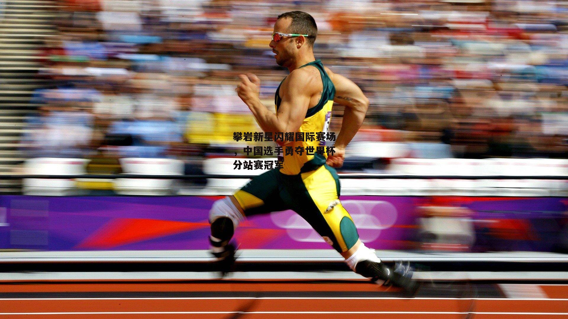 攀岩新星闪耀国际赛场，中国选手勇夺世界杯分站赛冠军