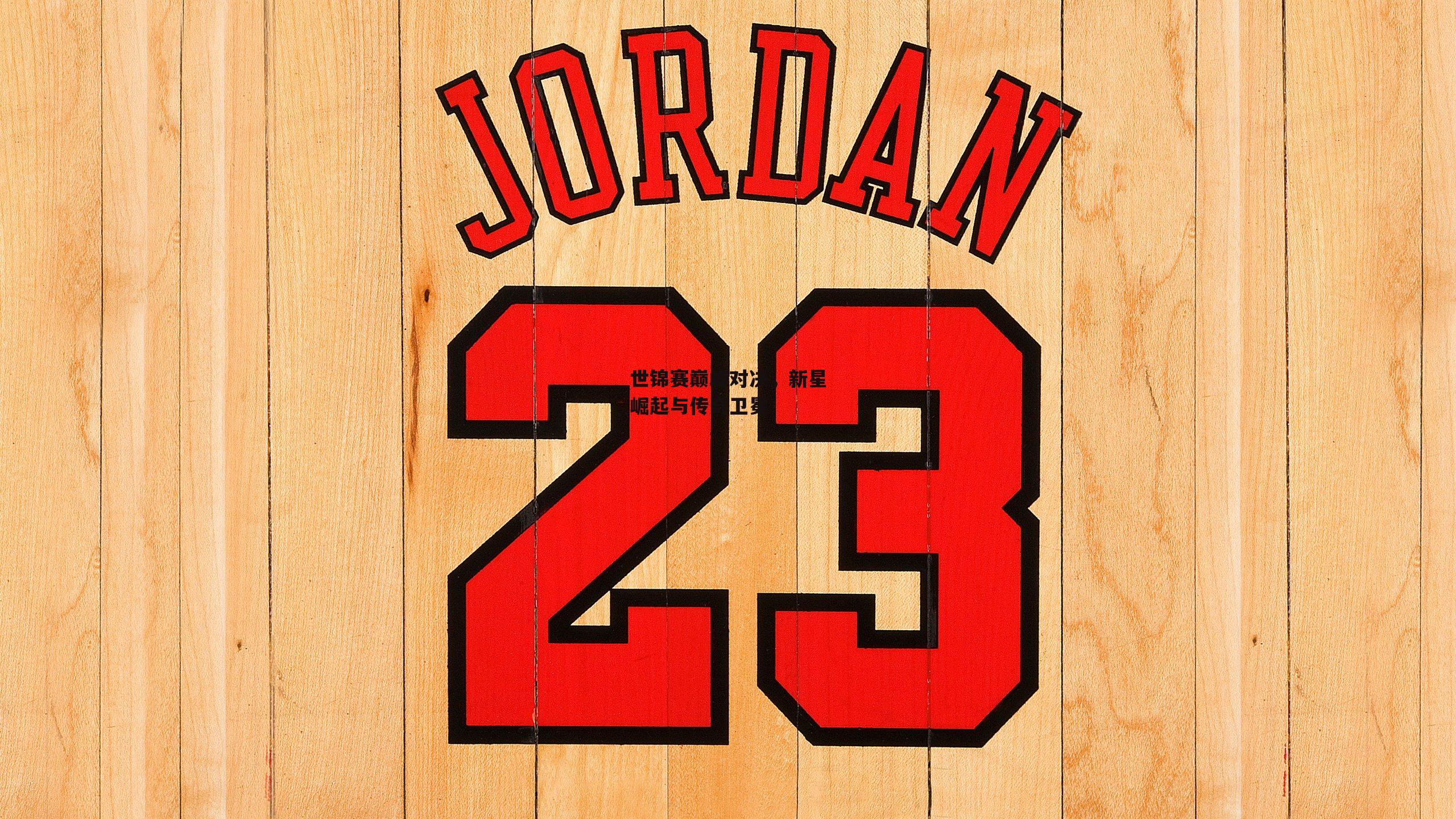 世锦赛巅峰对决，新星崛起与传奇卫冕