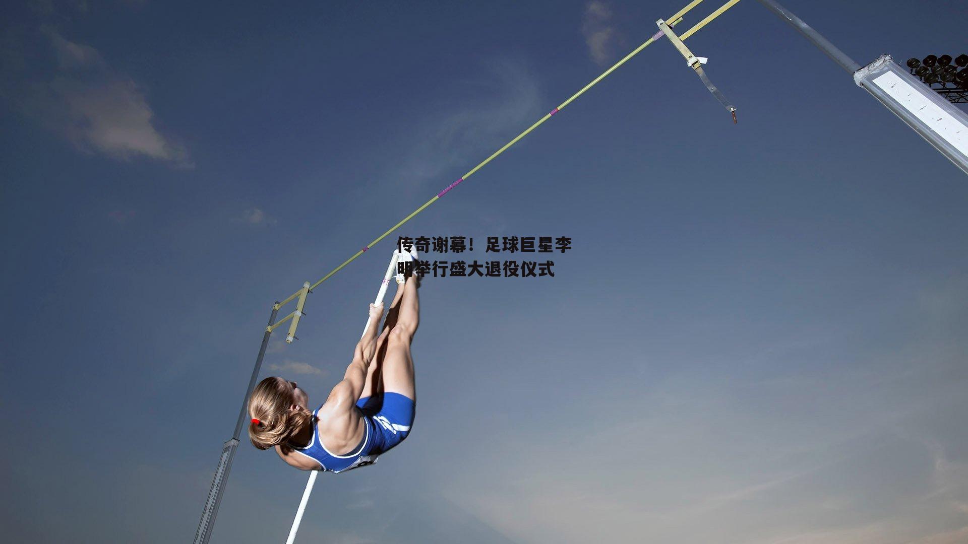 传奇谢幕！足球巨星李明举行盛大退役仪式